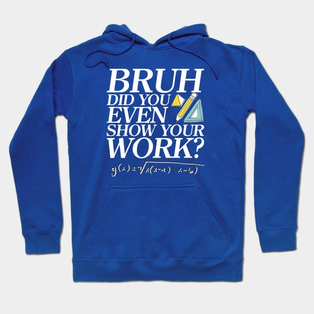 Did you even show your work bro? Hoodie by Crazy Collective